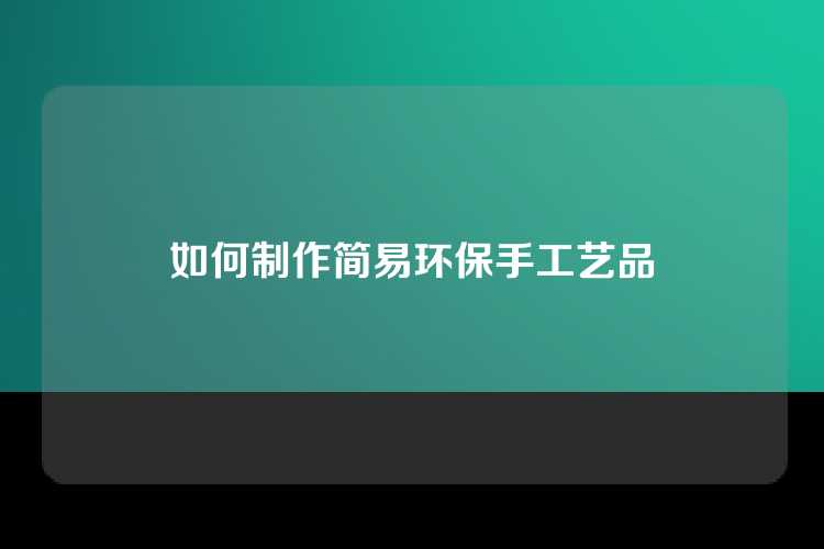 如何制作简易环保手工艺品