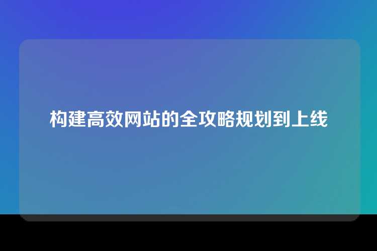 构建高效网站的全攻略规划到上线