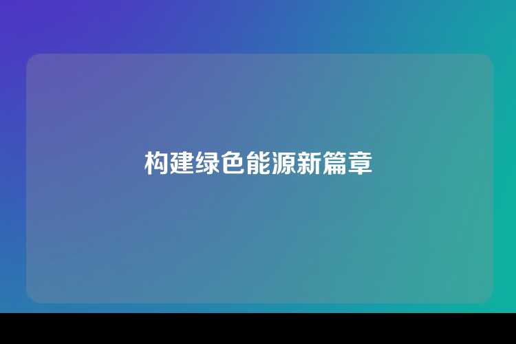 构建绿色能源新篇章