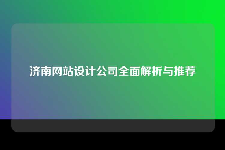 济南网站设计公司全面解析与推荐