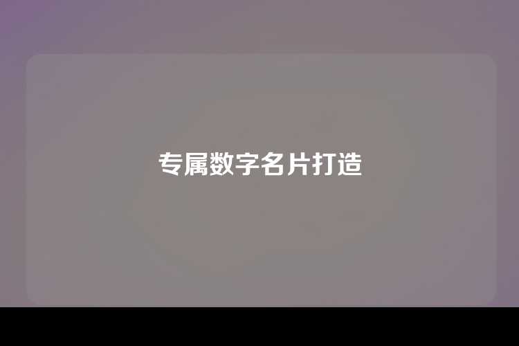 专属数字名片打造