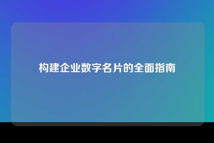 构建企业数字名片的全面指南