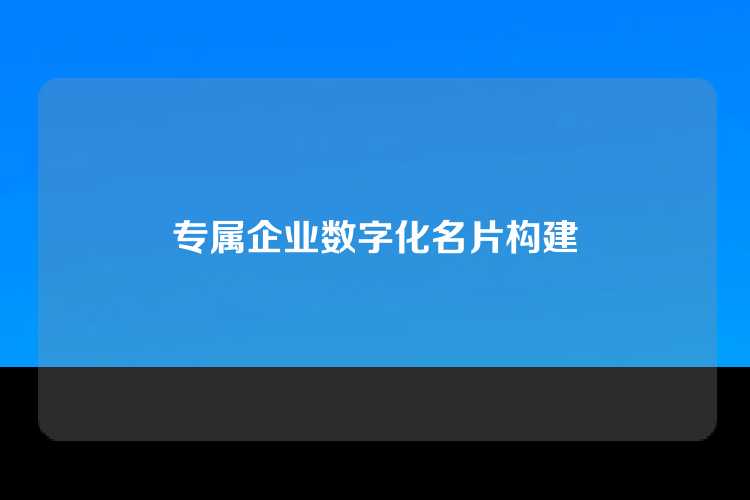 专属企业数字化名片构建