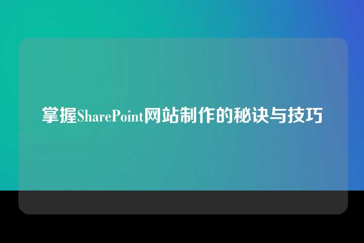 掌握SharePoint网站制作的秘诀与技巧