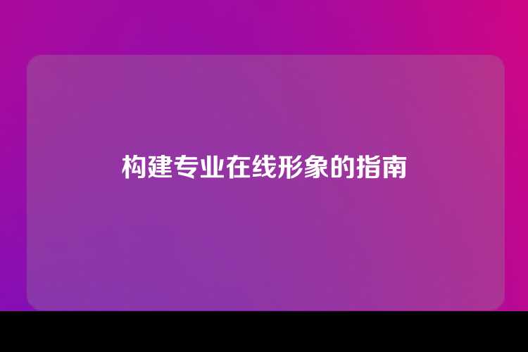 构建专业在线形象的指南
