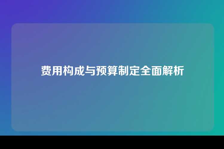 费用构成与预算制定全面解析