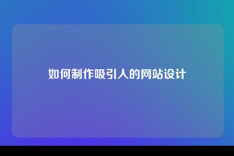 如何制作吸引人的网站设计