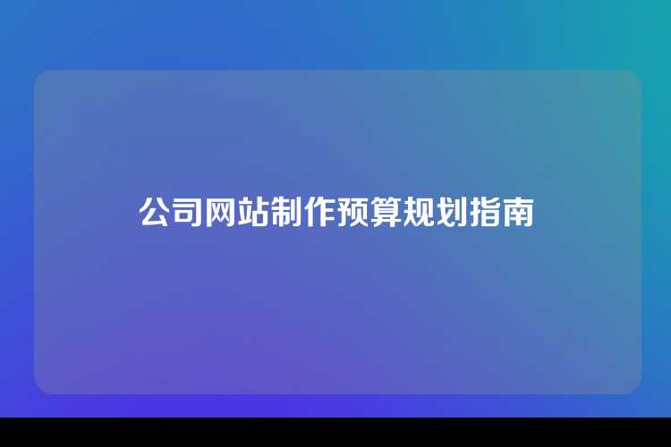 规划公司网站制作预算时，先明确需求，制定预算