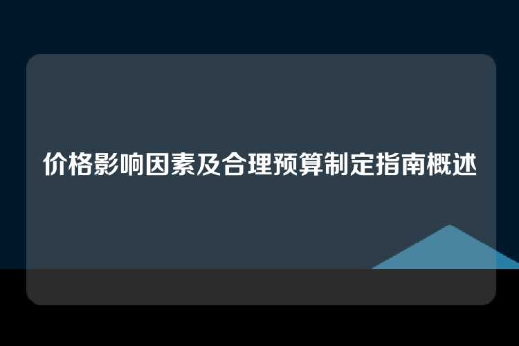 价格影响因素及合理预算制定指南概述