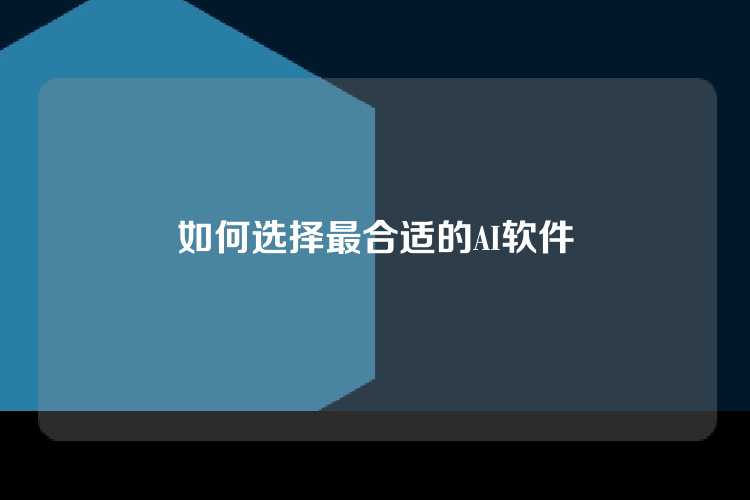 如何选择最合适的AI软件
