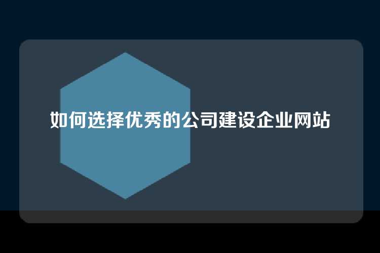 如何选择优秀的公司建设企业网站