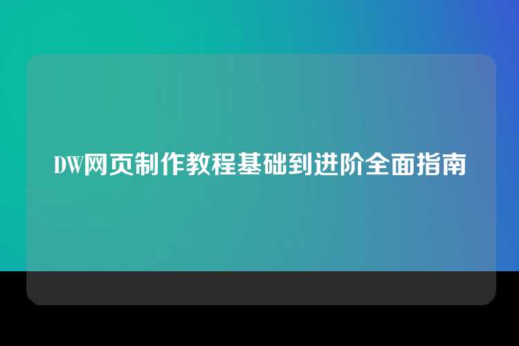 DW网页制作教程基础到进阶全面指南