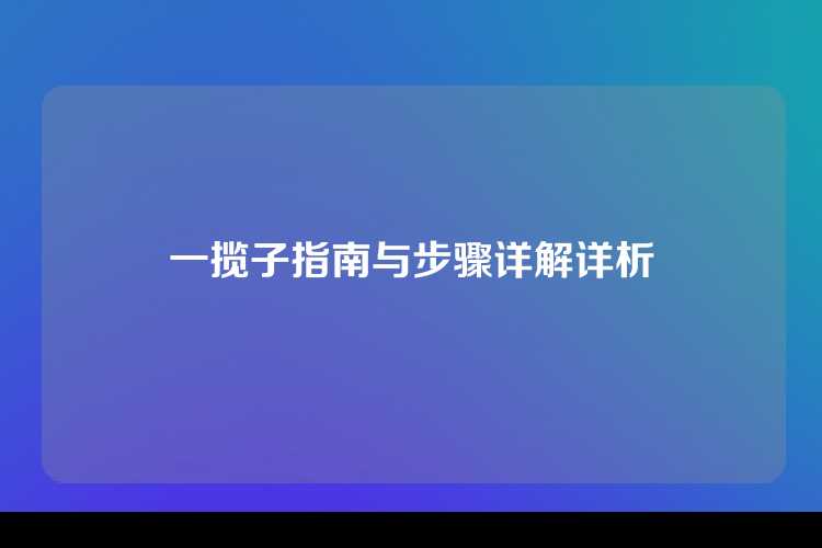 一揽子指南与步骤详解详析