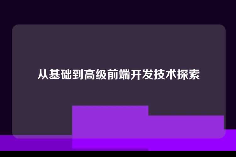 从基础到高级前端开发技术探索