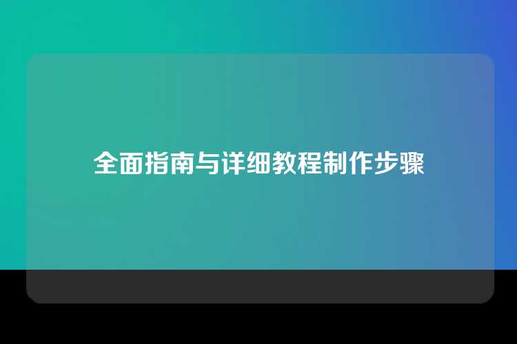 全面指南与详细教程制作步骤