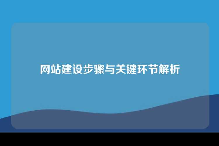 网站建设步骤与关键环节解析
