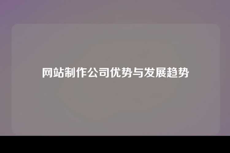 网站制作公司优势与发展趋势