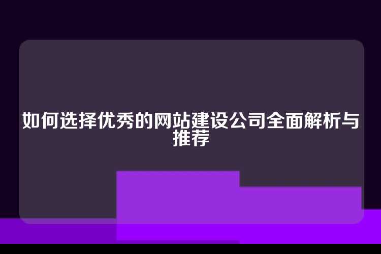 如何选择优秀的网站建设公司全面解析与推荐