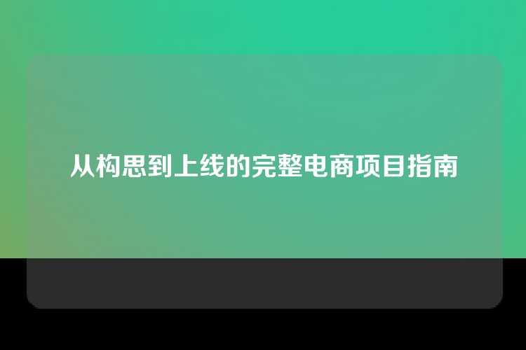 从构思到上线的完整电商项目指南