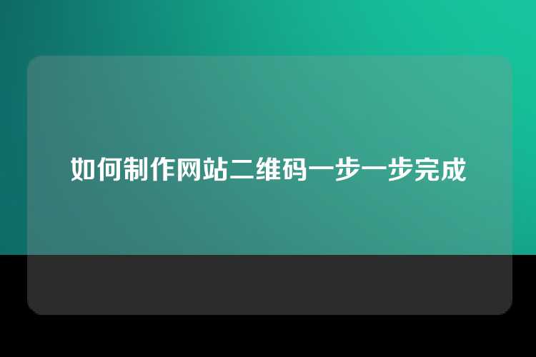 如何制作网站二维码一步一步完成