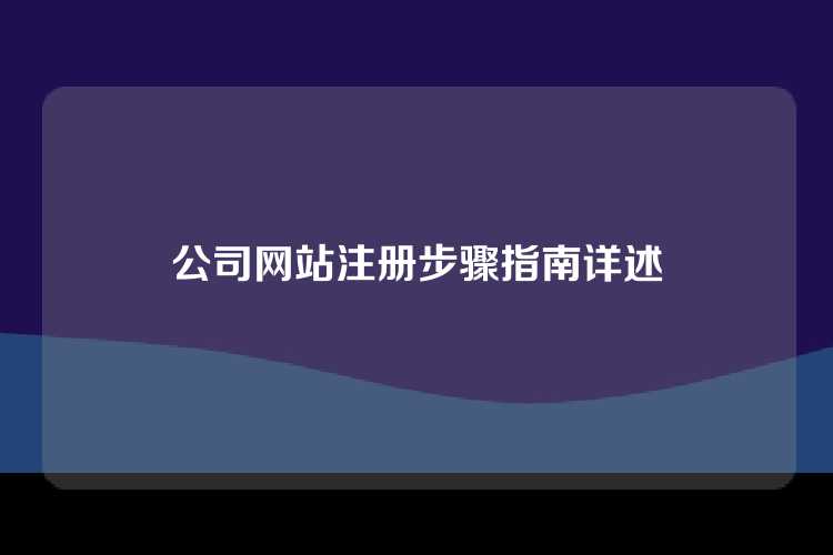 公司网站注册步骤指南详述
