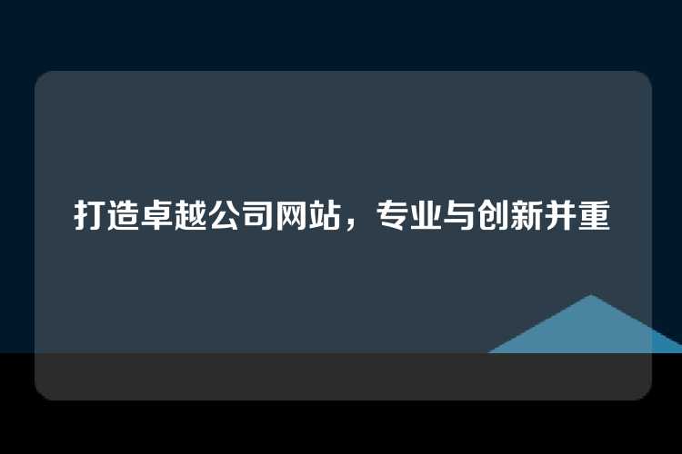 打造卓越公司网站，专业与创新并重