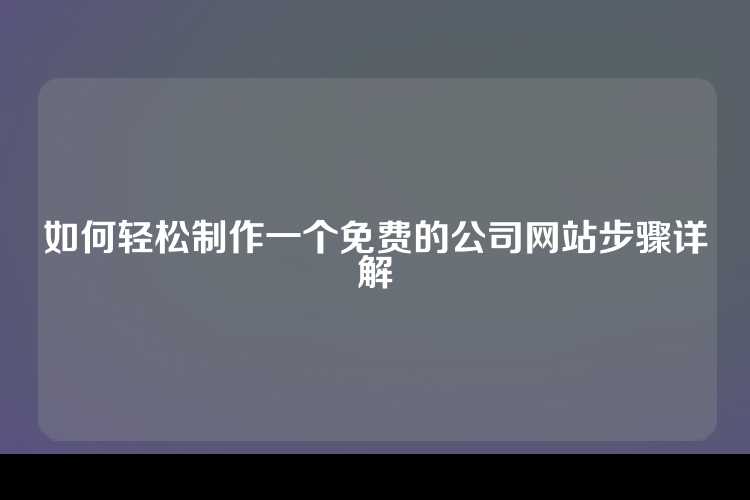 如何轻松制作一个免费的公司网站步骤详解