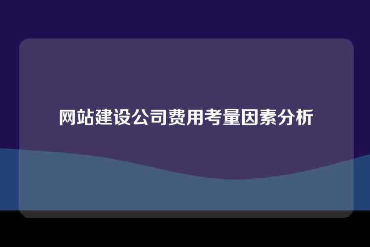 网站建设公司费用考量因素分析