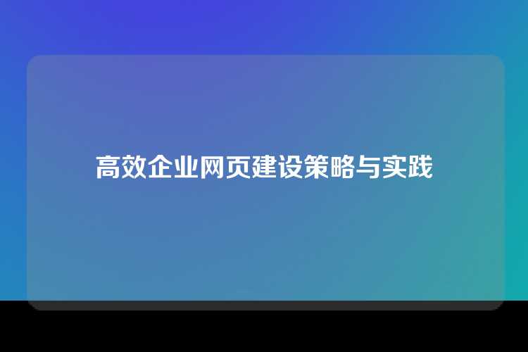 高效企业网页建设策略与实践
