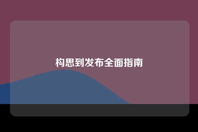 构思到发布全面指南