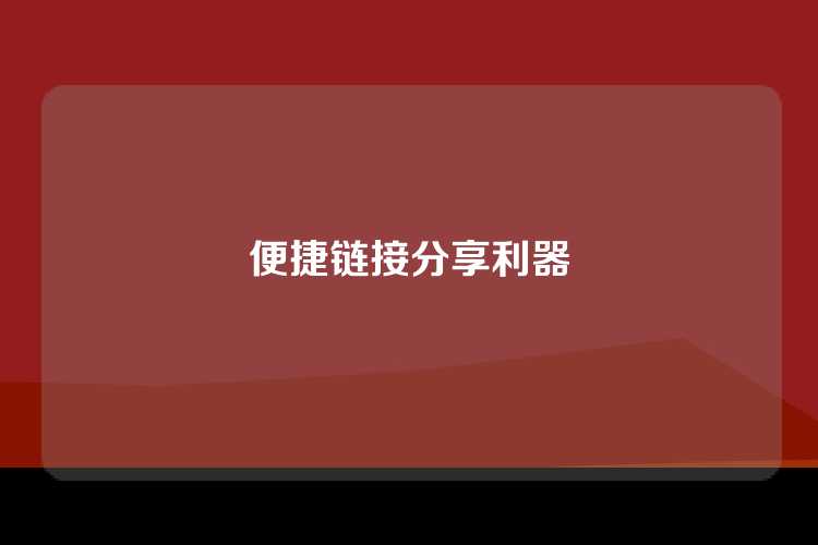 便捷链接分享利器