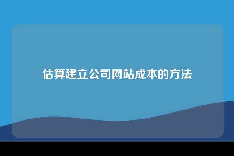 估算建立公司网站成本的方法