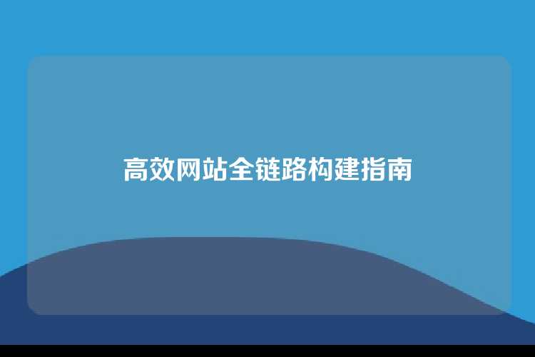高效网站全链路构建指南