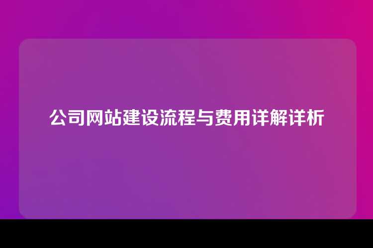 公司网站建设流程与费用详解详析
