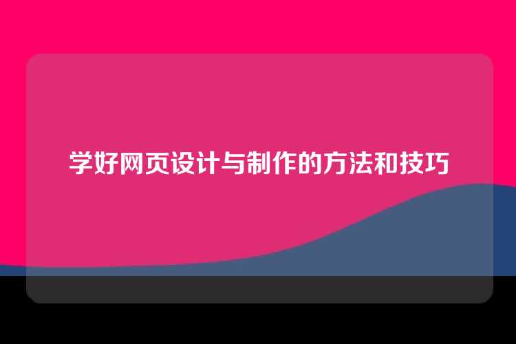 学好网页设计与制作的方法和技巧