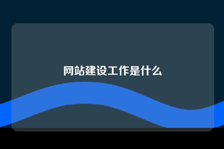 网站建设工作是什么