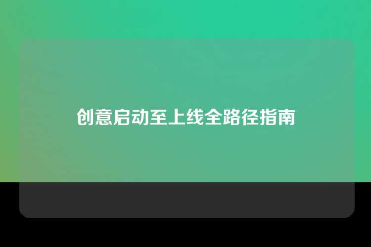 创意启动至上线全路径指南