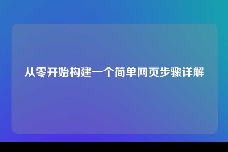 从零开始构建一个简单网页步骤详解