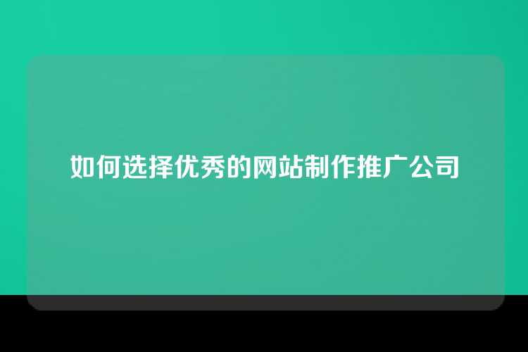 如何选择优秀的网站制作推广公司