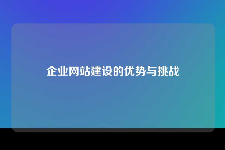 企业网站建设的优势与挑战