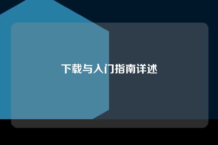 下载与入门指南详述
