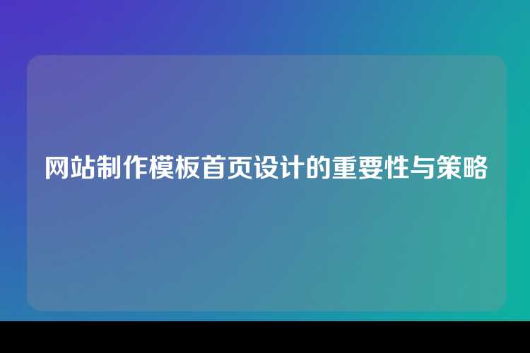 网站制作模板首页设计的重要性与策略