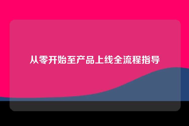 从零开始至产品上线全流程指导