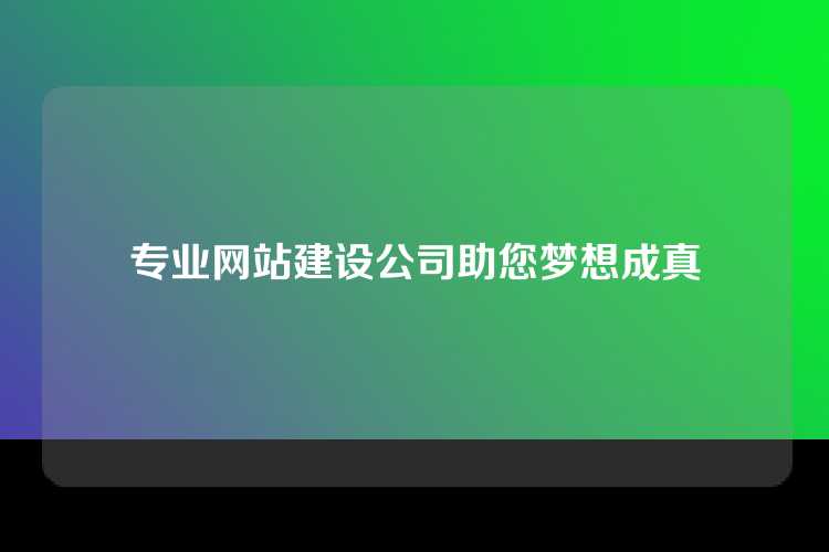 专业网站建设公司助您梦想成真