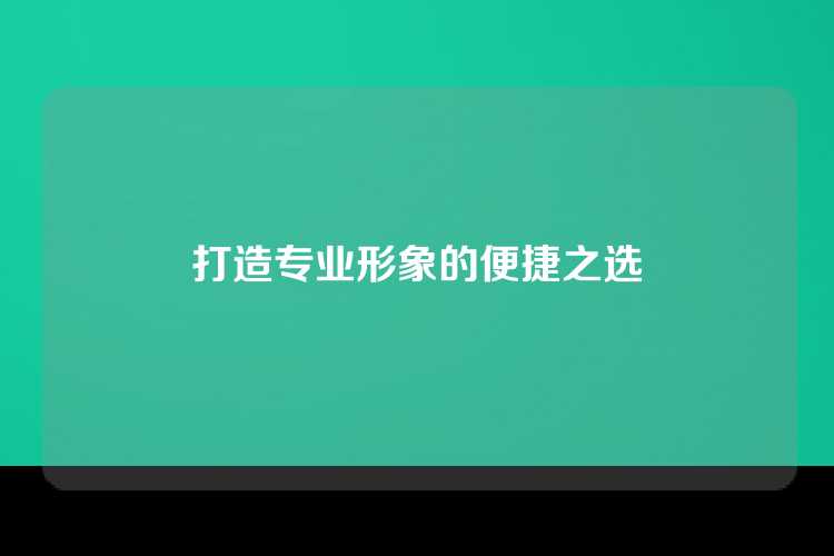 打造专业形象的便捷之选