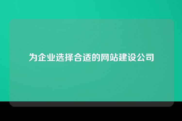 为企业选择合适的网站建设公司