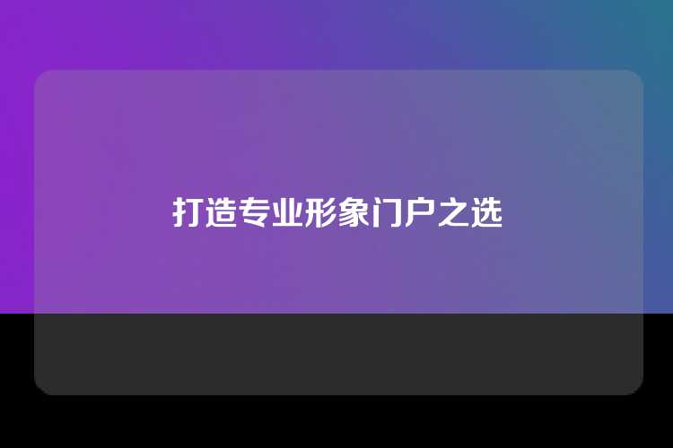 打造专业形象门户之选