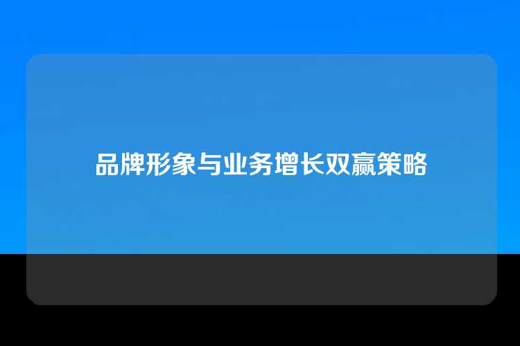 品牌形象与业务增长双赢策略