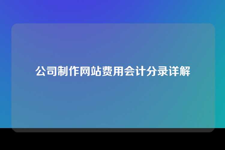 公司制作网站费用会计分录详解
