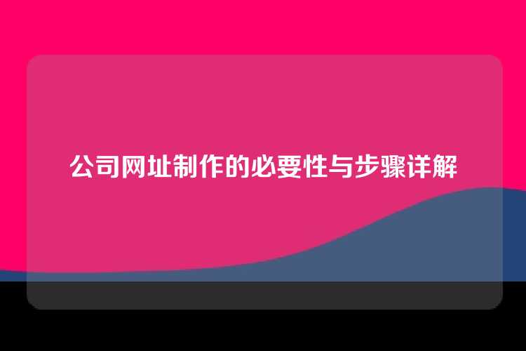 公司网址制作的必要性与步骤详解